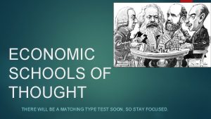 ECONOMIC SCHOOLS OF THOUGHT THERE WILL BE A