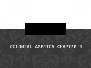 COLONIAL AMERICA CHAPTER 3 Essential Question How does