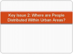 Key Issue 2 Where are People Distributed Within