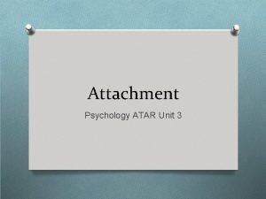 Attachment Psychology ATAR Unit 3 What is attachment