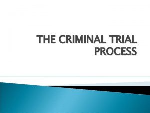 THE CRIMINAL TRIAL PROCESS Criminal Trial Principles 1