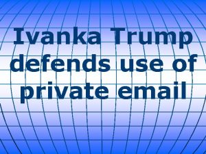 Ivanka Trump defends use of private email Ivanka