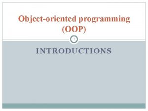 Objectoriented programming OOP 1 INTRODUCTIONS Objectoriented programming OOP