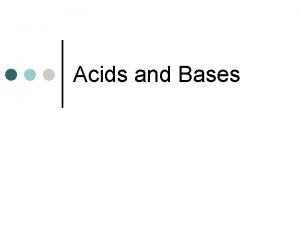 Acids and Bases Acid and Base Overview Acids