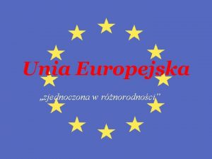 Unia Europejska zjednoczona w rnorodnoci Czym jest Unia