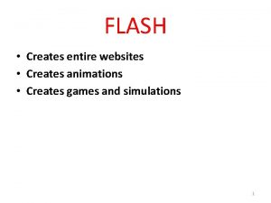 FLASH Creates entire websites Creates animations Creates games