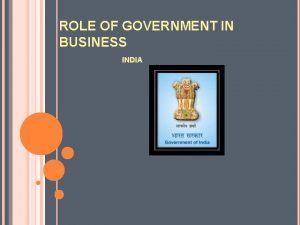 ROLE OF GOVERNMENT IN BUSINESS INDIA ROLE OF