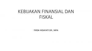 KEBIJAKAN FINANSIAL DAN FISKAL FIRDA HIDAYATI DR MPA