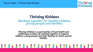 Paveen Yaqub TK Partnership Manager Thriving Kirklees Working