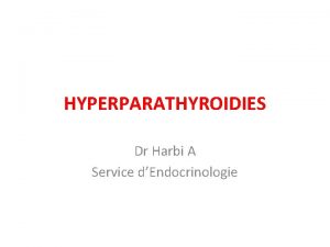 HYPERPARATHYROIDIES Dr Harbi A Service dEndocrinologie INTRODUCTIONDEFINITION Ensemble