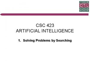 CSC 423 ARTIFICIAL INTELLIGENCE 1 Solving Problems by