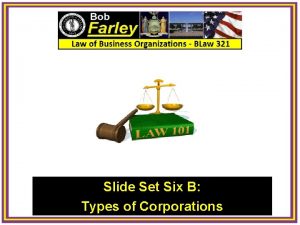 Slide Set Six B Types of Corporations Last