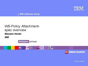 IBM Software Group WSPolicy Attachmentspec overview Maryann Hondo