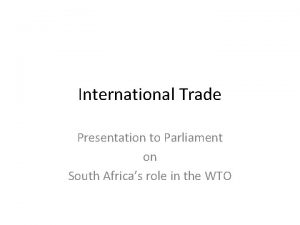 International Trade Presentation to Parliament on South Africas