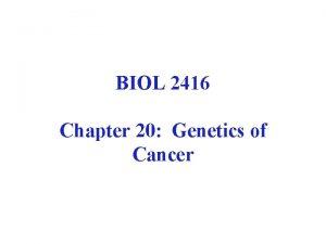 BIOL 2416 Chapter 20 Genetics of Cancer Cancer