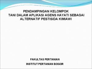 PENDAMPINGAN KELOMPOK TANI DALAM APLIKASI AGENS HAYATI SEBAGAI