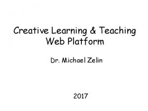 Creative Learning Teaching Web Platform Dr Michael Zelin