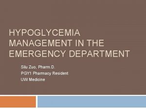 HYPOGLYCEMIA MANAGEMENT IN THE EMERGENCY DEPARTMENT Silu Zuo