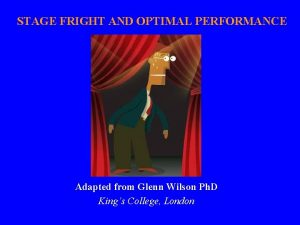STAGE FRIGHT AND OPTIMAL PERFORMANCE Adapted from Glenn