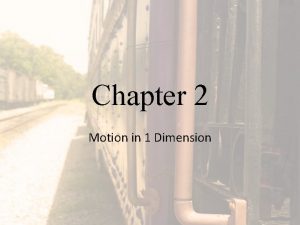 Chapter 2 Motion in 1 Dimension 1 Dimension