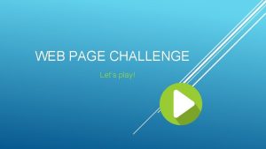 WEB PAGE CHALLENGE Lets play WE WILL PLAY