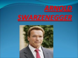 ARNOLD SWARZENEGGER Early life Arnold Alois Schwarzenegger was