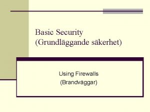 Basic Security Grundlggande skerhet Using Firewalls Brandvggar Funktioner