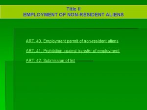 Title II EMPLOYMENT OF NONRESIDENT ALIENS ART 40