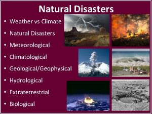 Natural Disasters Weather vs Climate Natural Disasters Meteorological