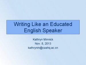 Writing Like an Educated English Speaker Kathryn Minnick