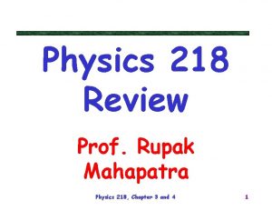 Physics 218 Review Prof Rupak Mahapatra Physics 218