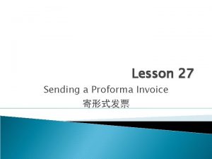 Lesson 27 Sending a Proforma Invoice Sending an