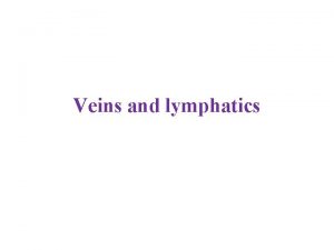 Veins and lymphatics VEINS AND LYMPHATICS Varicose Veins