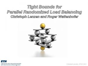 Tight Bounds for Parallel Randomized Load Balancing Christoph