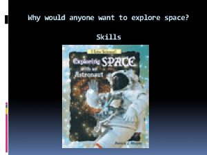 Why would anyone want to explore space Skills