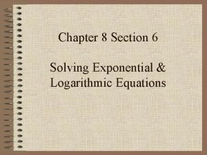 Chapter 8 Section 6 Solving Exponential Logarithmic Equations