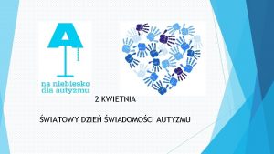 2 KWIETNIA WIATOWY DZIE WIADOMOCI AUTYZMU wiatowy Dzie