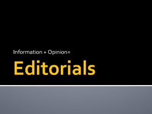 Information Opinion Editorials Types of editorials Explain detail