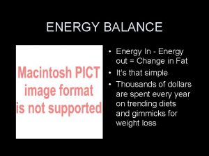 ENERGY BALANCE Energy In Energy out Change in