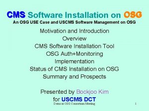 CMS Software Installation on OSG An OSG USE