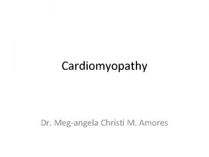 Cardiomyopathy Dr Megangela Christi M Amores Cardiomyopathy a