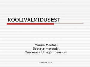 KOOLIVALMIDUSEST Marina Metalu petajametoodik Saaremaa hisgmnaasium 3 veebruar