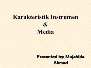 Karakteristik Instrumen Media Presented by Mujahida Ahmad Karakteristik