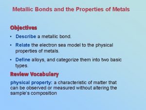 Metallic Bonds and the Properties of Metals Describe