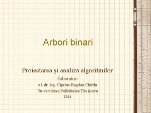 Arbori binari Proiectarea i analiza algoritmilor laborators l