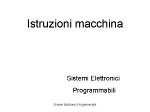 Istruzioni macchina Sistemi Elettronici Programmabili Istruzione Macchina Listruzione