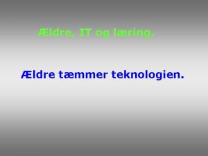 ldre IT og lring ldre tmmer teknologien Hvordan