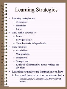 Learning Strategies Learning strategies are Techniques Principles Rules