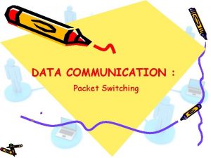 DATA COMMUNICATION Packet Switching Packet Switching In this