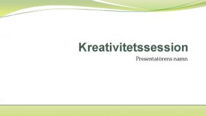 Kreativitetssession Presentatrens namn Dagordning versikt Brainstormingml Regler Brainstormingaktiviteter